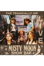 The Tragically Hip - Live at the Misty Moon
