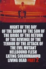 Night of the Day of the Dawn of the Son of the Bride of the Return of the Revenge of the Terror of the Attack of the Evil, Mutant, Alien, Flesh Eating, Hellbound, Zombified Living Dead Part 2