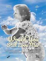 Would You Still Love Me?