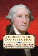 To Rescue the Constitution: George Washington and the Fragile American Experiment
