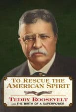 To Rescue the American Spirit - Teddy Roosevelt and the Birth of A Superpower