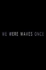 We Were Waves Once