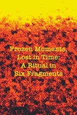 Frozen Moments, Lost in Time: A Ritual in Six Fragments