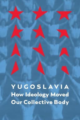 Yugoslavia: How Ideology Moved Our Collective Body