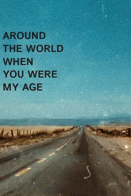 Around the World When You Were My Age