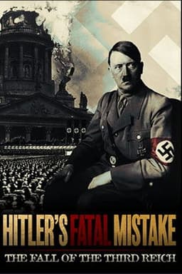 Hitler's Fatal Mistake: The Fall of the Third Reich