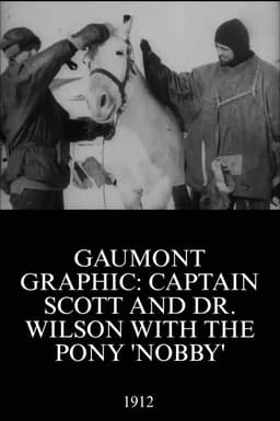 Gaumont Graphic: Captain Scott and Dr. Wilson with the Pony 'Nobby'