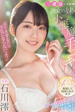 「手でさするのは浮気にならないよ？」三連泊した宿場で彼女の妹の小悪魔手コキに擦り堕ち13発射精して寝取られたボク  石川澪