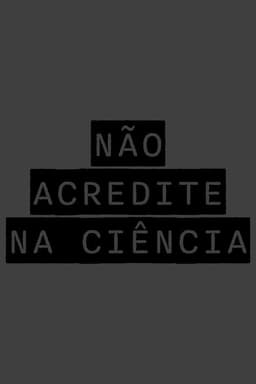 NÃO ACREDITE NA CIÊNCIA