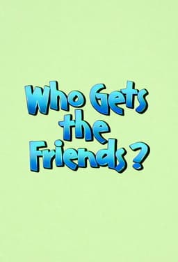 Who Gets the Friends?