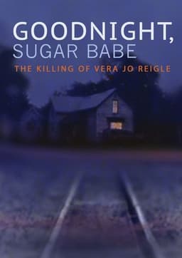 Goodnight, Sugar Babe: The Killing of Vera Jo Reigle